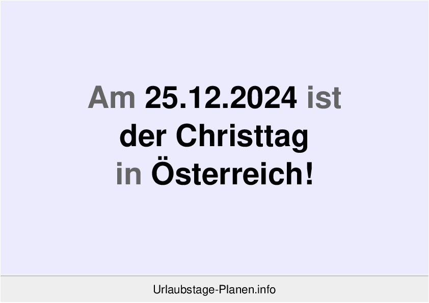 Am 25.12.2024 ist der Christtag in Österreich!