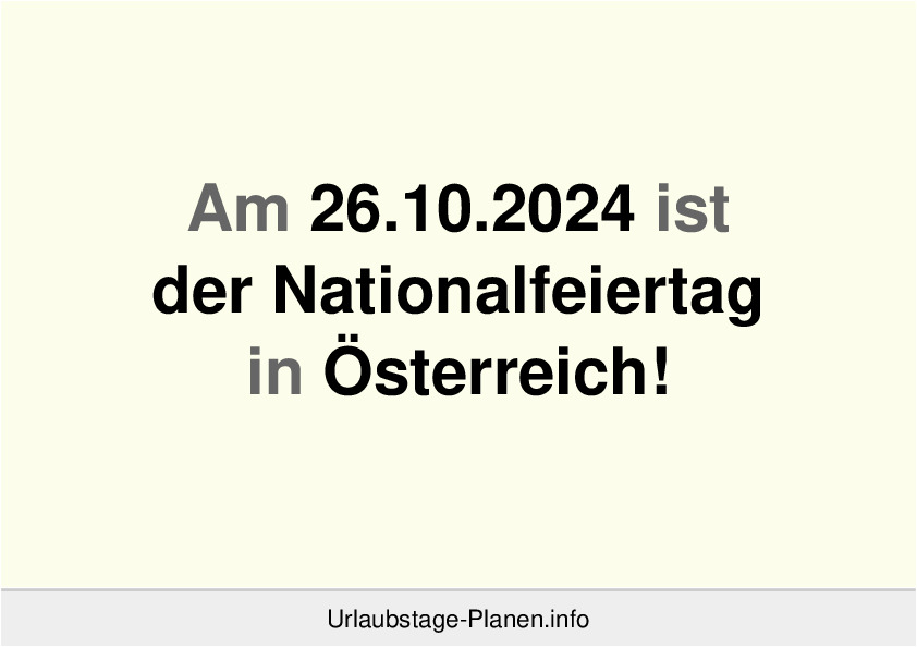Am 26.10.2024 ist der Nationalfeiertag in Österreich!