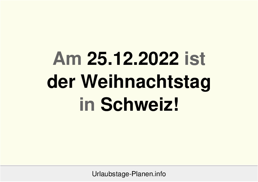 Am 25.12.2022 ist der Weihnachtstag in Schweiz!