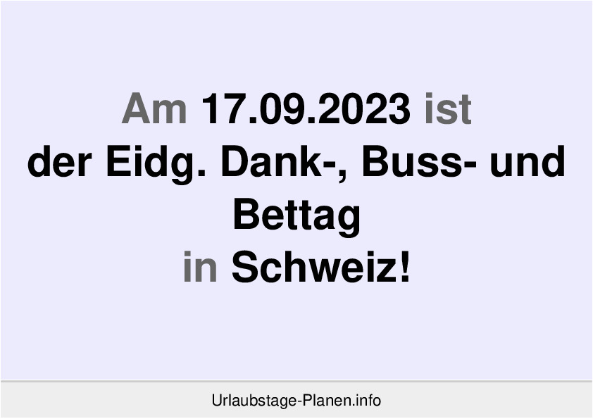 Am 17.09.2023 ist der Eidg. Dank-, Buss- und Bettag in Schweiz!