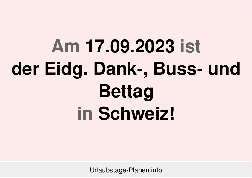 Am 17.09.2023 ist der Eidg. Dank-, Buss- und Bettag in Schweiz!