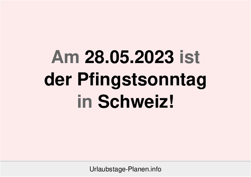 Am 28.05.2023 ist der Pfingstsonntag in Schweiz!