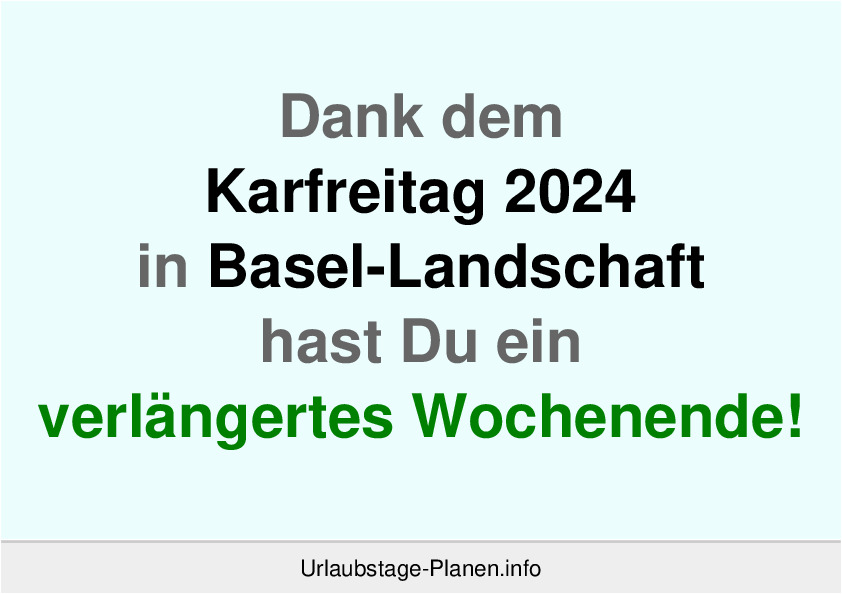 Dank dem Karfreitag 2024 in Basel-Landschaft hast Du ein verlängertes Wochenende!