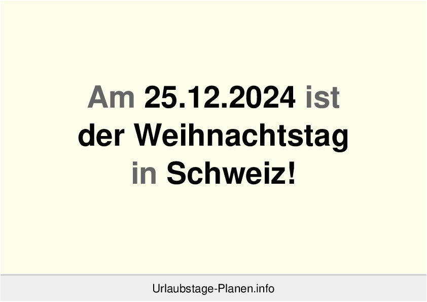 Am 25.12.2024 ist der Weihnachtstag in Schweiz!