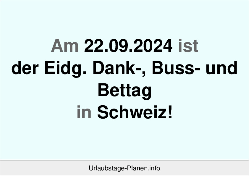 Am 22.09.2024 ist der Eidg. Dank-, Buss- und Bettag in Schweiz!