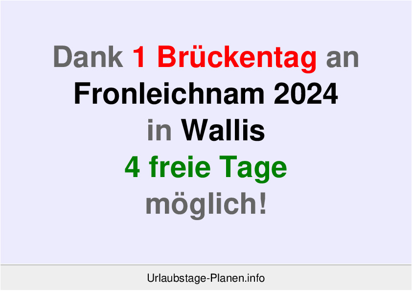 Dank 1 Brückentag an  Fronleichnam 2024 in Wallis 4 freie Tage möglich!