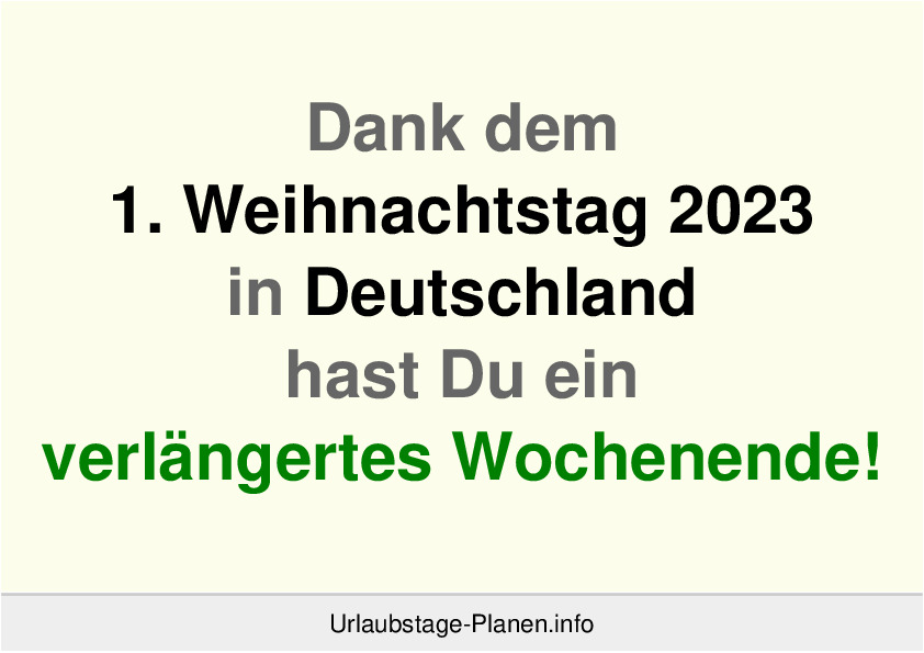Dank dem 1. Weihnachtstag 2023 in Deutschland hast Du ein verlängertes Wochenende!